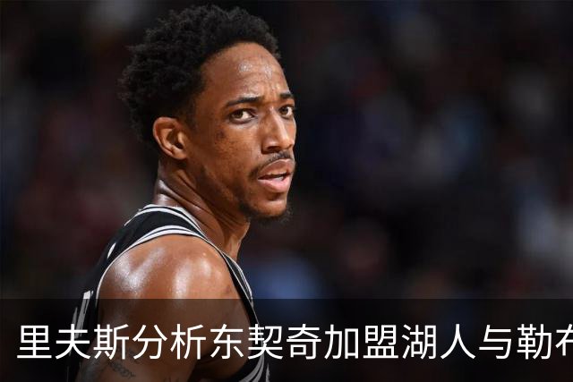 里夫斯分析东契奇加盟湖人与勒布朗时期的不同